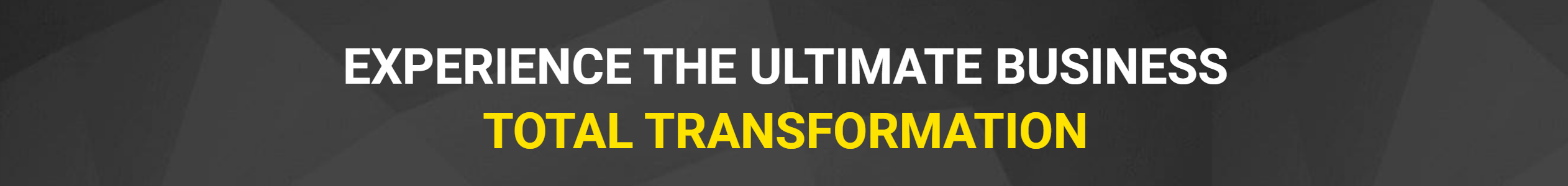 Experience the ultimate Business total Transformation